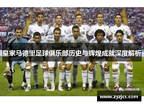 皇家马德里足球俱乐部历史与辉煌成就深度解析