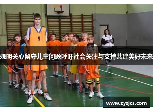 姚明关心留守儿童问题呼吁社会关注与支持共建美好未来
