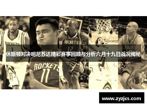 休斯顿对决明尼苏达精彩赛事回顾与分析六月十九日战况揭秘