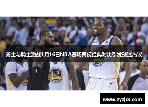 勇士与骑士激战1月16日NBA赛场再现经典对决引发球迷热议