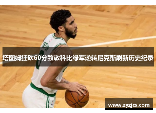 塔图姆狂砍60分致敬科比绿军逆转尼克斯刷新历史纪录