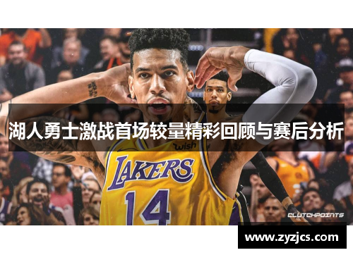 湖人勇士激战首场较量精彩回顾与赛后分析