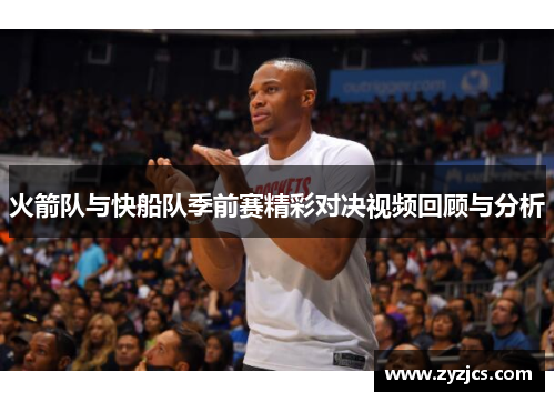 火箭队与快船队季前赛精彩对决视频回顾与分析